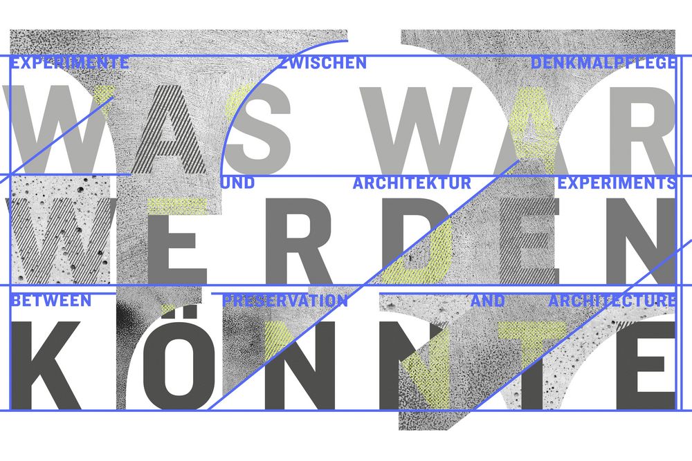 Ausstellung «Was War Werden Könnte: Experimente zwischen Denkmalpflege und Architektur»